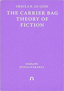 The Carrier Bag Theory of Fiction